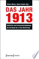 Das Jahr 1913 : : Aufbrüche und Krisenwahrnehmungen am Vorabend des Ersten Weltkriegs /
