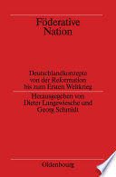 Föderative Nation : : Deutschlandkonzepte von der Reformation bis zum Ersten Weltkrieg /