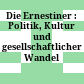 Die Ernestiner : : Politik, Kultur und gesellschaftlicher Wandel /