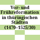 Vor- und Frühreformation in thüringischen Städten (1470–1525/30) /