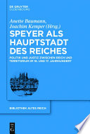 Speyer als Hauptstadt des Reiches : : Politik und Justiz zwischen Reich und Territorium im 16. und 17. Jahrhundert /