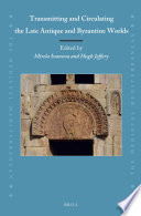 Transmitting and circulating the Late Antique and Byzantine worlds /