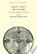 Feast, fast or famine : : food and drink in Byzantium /