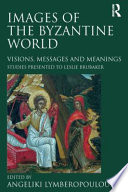 Images of the Byzantine world : visions, messages and meanings : studies presented to Leslie Brubaker