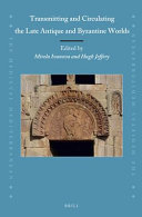 Transmitting and circulating the Late Antique and Byzantine worlds /
