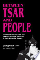 Between Tsar and People : : Educated Society and the Quest for Public Identity in Late Imperial Russia /