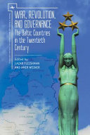 War, revolution, and governance : : the Baltic countries in the twentieth century /