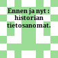 Ennen ja nyt : : historian tietosanomat.