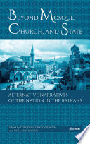 Beyond Mosque, Church, and State : : Alternative Narratives of the Nation in the Balkans /