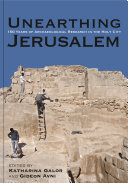 Unearthing Jerusalem : : 150 Years of Archaeological Research in the Holy City /