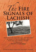 The fire signals of Lachish : studies in the archaeology and history of Israel in the late Bronze age, Iron age, and Persian period in honor of David Ussishkin /