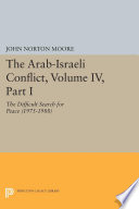The Arab-Israeli Conflict, Volume IV, Part I : : The Difficult Search for Peace (1975-1988) /