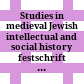 Studies in medieval Jewish intellectual and social history : festschrift in honor of Robert Chazan /