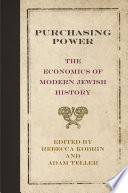 Purchasing power : : the economics of modern Jewish history /