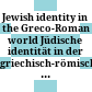 Jewish identity in the Greco-Roman world : Jüdische identität in der griechisch-römischen welt /