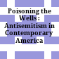 Poisoning the Wells : : Antisemitism in Contemporary America /