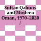 Sultan Qaboos and Modern Oman, 1970–2020 /