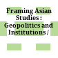 Framing Asian Studies : : Geopolitics and Institutions /