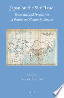 Japan on the Silk Road : : encounters and perspectives of politics and culture in Eurasia /