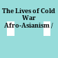 The Lives of Cold War Afro-Asianism /