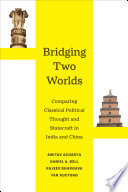 Bridging Two Worlds : : Comparing Classical Political Thought and Statecraft in India and China /