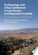 Archaeology and urban settlement in late Roman and Byzantine Anatolia : Euchaïta-Avkat-Beyözü and its environment