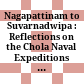 Nagapattinam to Suvarnadwipa : : Reflections on the Chola Naval Expeditions to Southeast Asia /