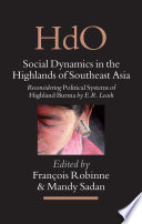 Social dynamics in the highlands of Southeast Asia : reconsidering Political systems of Highland Burma by E.R. Leach /