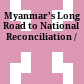 Myanmar's Long Road to National Reconciliation /