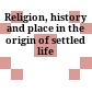 Religion, history and place in the origin of settled life