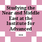 Studying the Near and Middle East at the Institute for Advanced Study, Princeton, 1935-2018 /