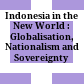 Indonesia in the New World : : Globalisation, Nationalism and Sovereignty /