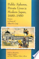 Public spheres, private lives in modern Japan, 1600-1950 : : essays in honor of Albert M. Craig /