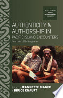 ASAO Studies in Pacific Anthropology. Authenticity and Authorship in Pacific Island Encounters : : New Lives of Old Imaginaries /