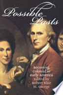 Possible Pasts : : Becoming Colonial in Early America /