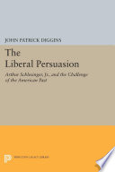 The Liberal Persuasion : : Arthur Schlesinger, Jr., and the Challenge of the American Past /