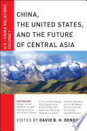 China, the United States, and the Future of Central Asia. : U.S.-China relations /