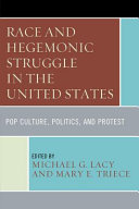 Race and hegemonic struggle in the United States : : pop culture, politics, and protest /