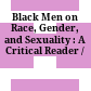 Black Men on Race, Gender, and Sexuality : : A Critical Reader /
