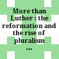 More than Luther : : the reformation and the rise of pluralism in Europe /