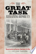 The great task remaining before us : Reconstruction as America's continuing Civil War /