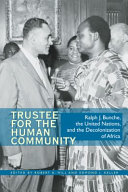 Trustee for the human community : : Ralph J. Bunche, the United Nations, and the decolonization of Africa /