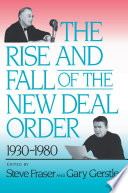 The Rise and Fall of the New Deal Order, 1930-1980 /