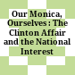 Our Monica, Ourselves : : The Clinton Affair and the National Interest /