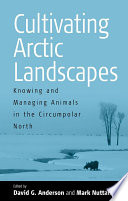 Cultivating Arctic Landscapes : : Knowing and Managing Animals in the Circumpolar North /
