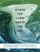 Where the Land Meets the Sea : : Fourteen Millennia of Human History at Huaca Prieta, Peru /