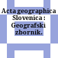 Acta geographica Slovenica : : Geografski zbornik.