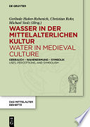Wasser in der mittelalterlichen Kultur / Water in Medieval Culture : : Gebrauch – Wahrnehmung – Symbolik / Uses, Perceptions, and Symbolism /