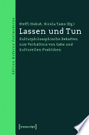 Lassen und Tun : : Kulturphilosophische Debatten zum Verhältnis von Gabe und kulturellen Praktiken /