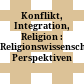 Konflikt, Integration, Religion : : Religionswissenschaftliche Perspektiven /